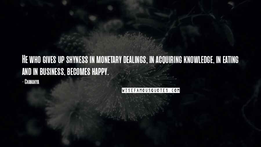 Chanakya Quotes: He who gives up shyness in monetary dealings, in acquiring knowledge, in eating and in business, becomes happy.