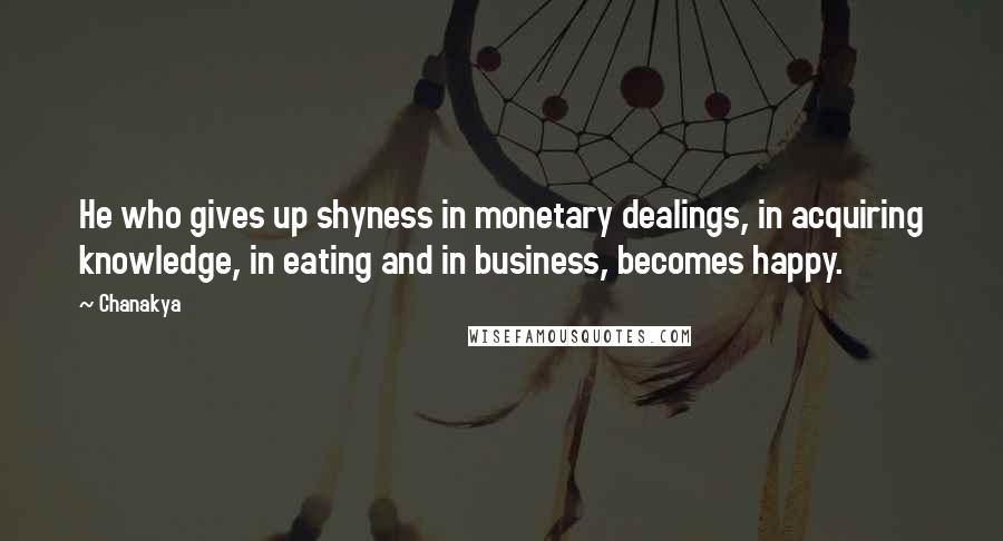 Chanakya Quotes: He who gives up shyness in monetary dealings, in acquiring knowledge, in eating and in business, becomes happy.