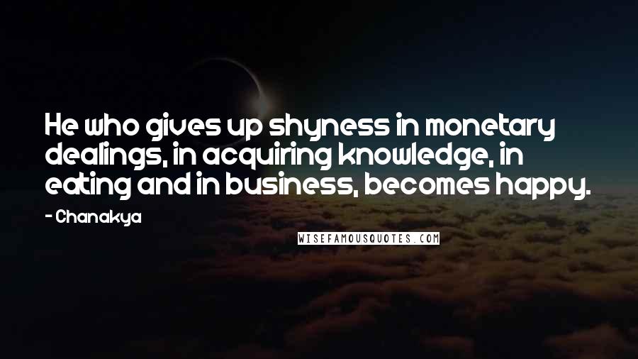 Chanakya Quotes: He who gives up shyness in monetary dealings, in acquiring knowledge, in eating and in business, becomes happy.
