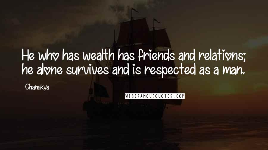 Chanakya Quotes: He who has wealth has friends and relations; he alone survives and is respected as a man.