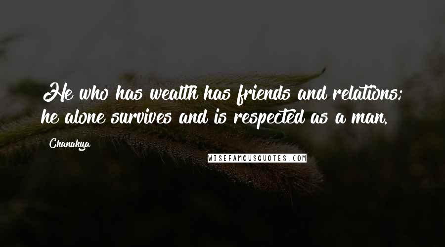 Chanakya Quotes: He who has wealth has friends and relations; he alone survives and is respected as a man.