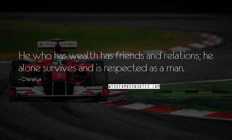 Chanakya Quotes: He who has wealth has friends and relations; he alone survives and is respected as a man.