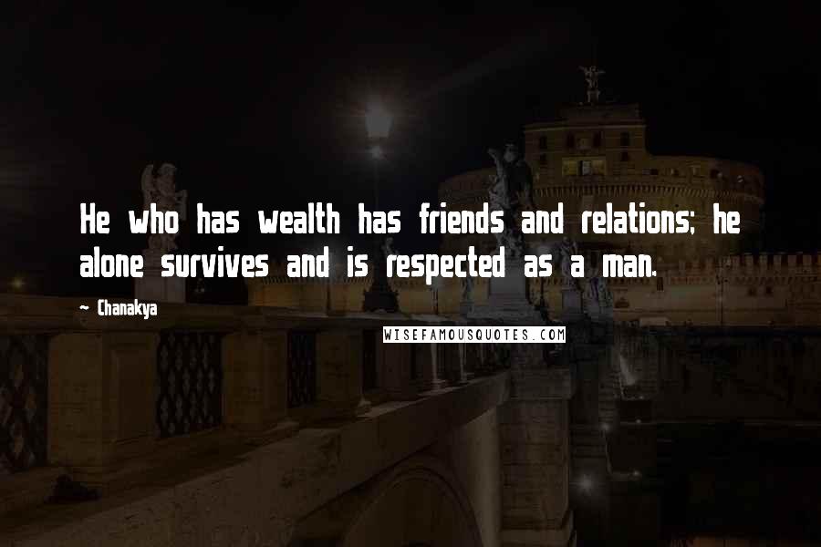 Chanakya Quotes: He who has wealth has friends and relations; he alone survives and is respected as a man.
