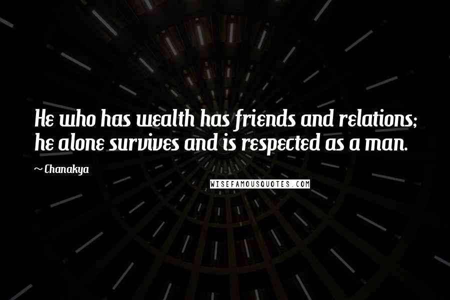 Chanakya Quotes: He who has wealth has friends and relations; he alone survives and is respected as a man.