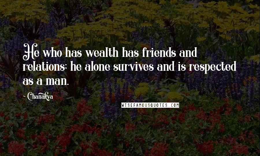 Chanakya Quotes: He who has wealth has friends and relations; he alone survives and is respected as a man.