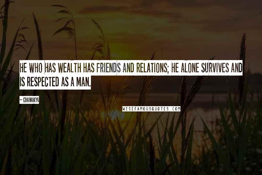 Chanakya Quotes: He who has wealth has friends and relations; he alone survives and is respected as a man.