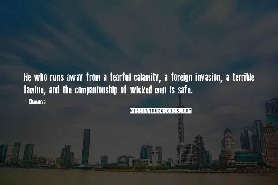 Chanakya Quotes: He who runs away from a fearful calamity, a foreign invasion, a terrible famine, and the companionship of wicked men is safe.