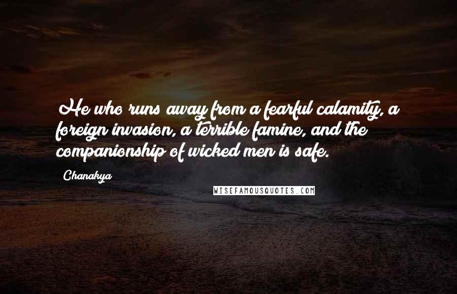 Chanakya Quotes: He who runs away from a fearful calamity, a foreign invasion, a terrible famine, and the companionship of wicked men is safe.