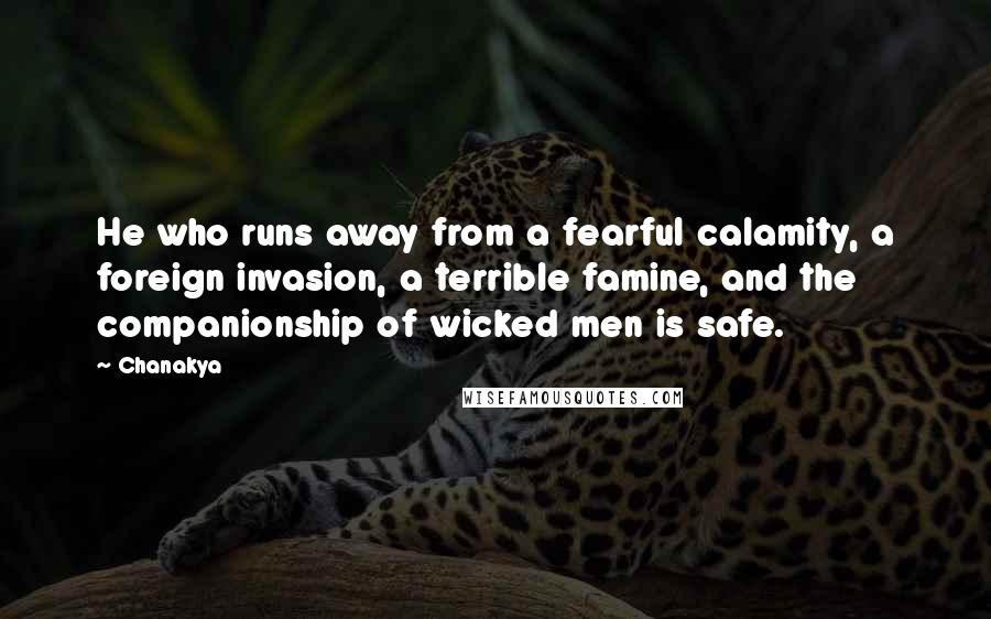 Chanakya Quotes: He who runs away from a fearful calamity, a foreign invasion, a terrible famine, and the companionship of wicked men is safe.