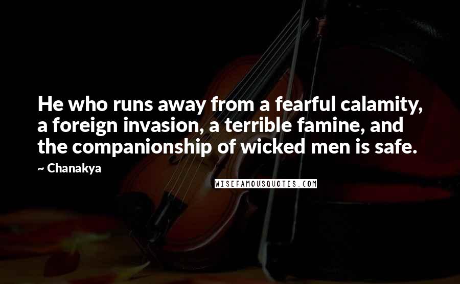 Chanakya Quotes: He who runs away from a fearful calamity, a foreign invasion, a terrible famine, and the companionship of wicked men is safe.