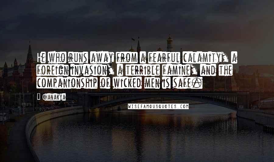 Chanakya Quotes: He who runs away from a fearful calamity, a foreign invasion, a terrible famine, and the companionship of wicked men is safe.