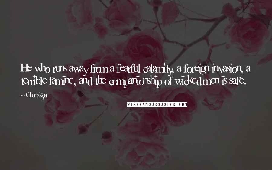 Chanakya Quotes: He who runs away from a fearful calamity, a foreign invasion, a terrible famine, and the companionship of wicked men is safe.