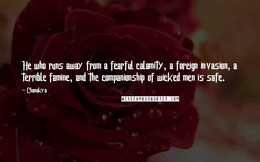 Chanakya Quotes: He who runs away from a fearful calamity, a foreign invasion, a terrible famine, and the companionship of wicked men is safe.