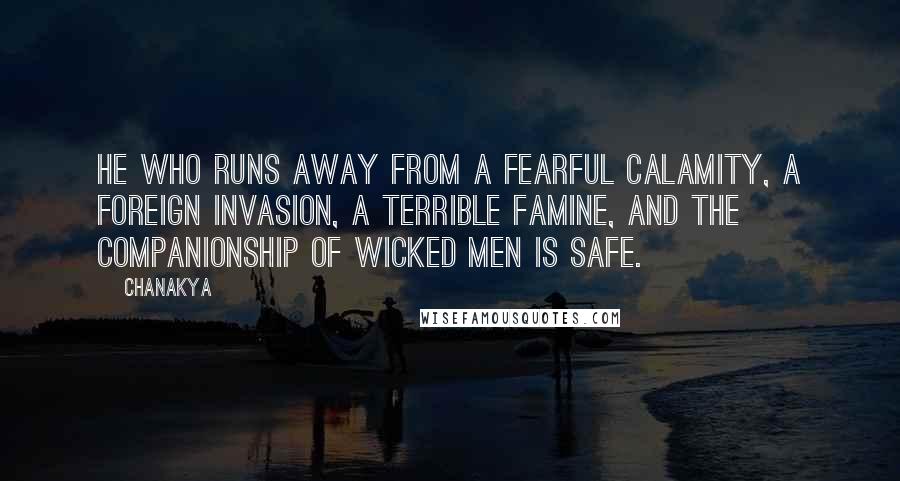 Chanakya Quotes: He who runs away from a fearful calamity, a foreign invasion, a terrible famine, and the companionship of wicked men is safe.