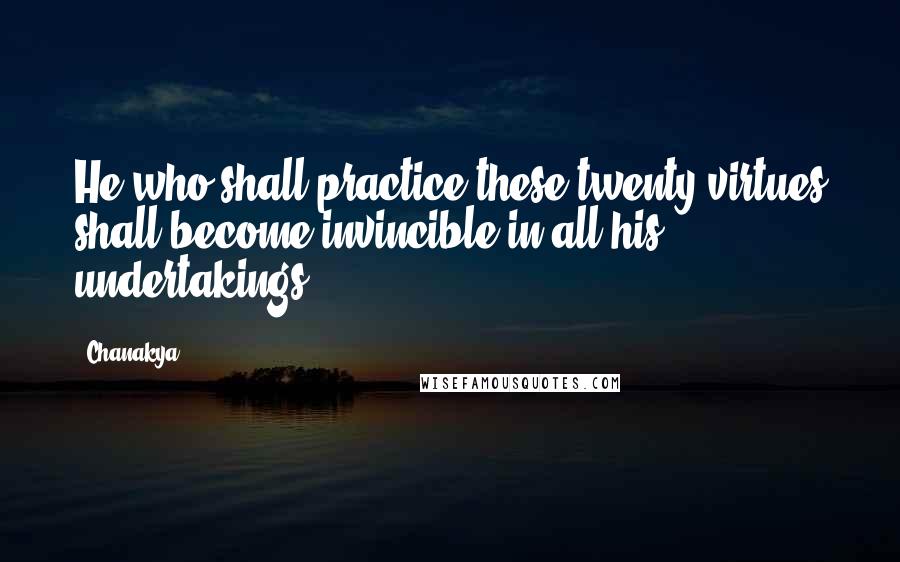 Chanakya Quotes: He who shall practice these twenty virtues shall become invincible in all his undertakings.