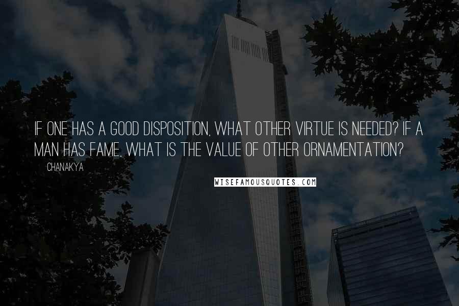 Chanakya Quotes: If one has a good disposition, what other virtue is needed? If a man has fame, what is the value of other ornamentation?