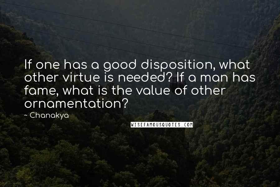 Chanakya Quotes: If one has a good disposition, what other virtue is needed? If a man has fame, what is the value of other ornamentation?