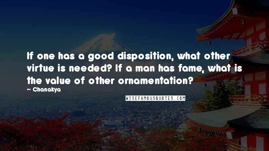 Chanakya Quotes: If one has a good disposition, what other virtue is needed? If a man has fame, what is the value of other ornamentation?