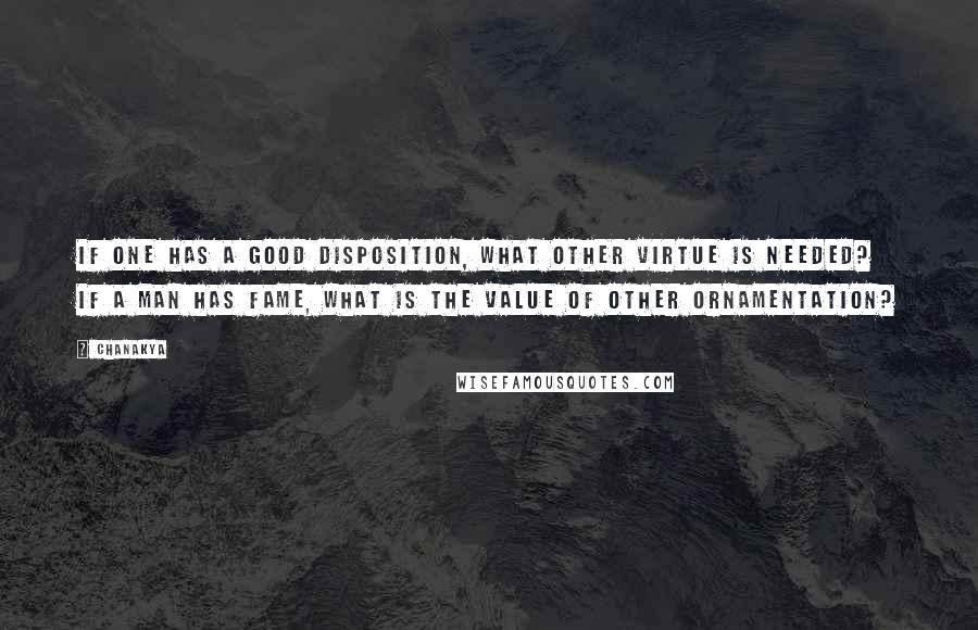 Chanakya Quotes: If one has a good disposition, what other virtue is needed? If a man has fame, what is the value of other ornamentation?