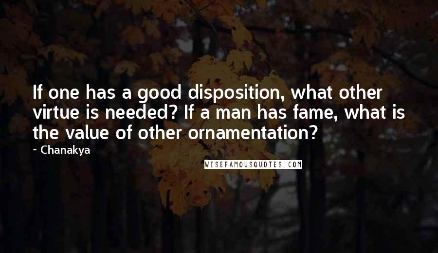 Chanakya Quotes: If one has a good disposition, what other virtue is needed? If a man has fame, what is the value of other ornamentation?