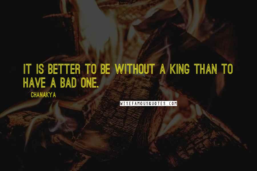 Chanakya Quotes: It is better to be without a king than to have a bad one.