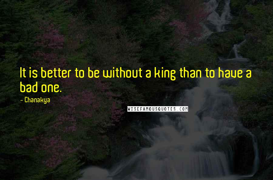 Chanakya Quotes: It is better to be without a king than to have a bad one.