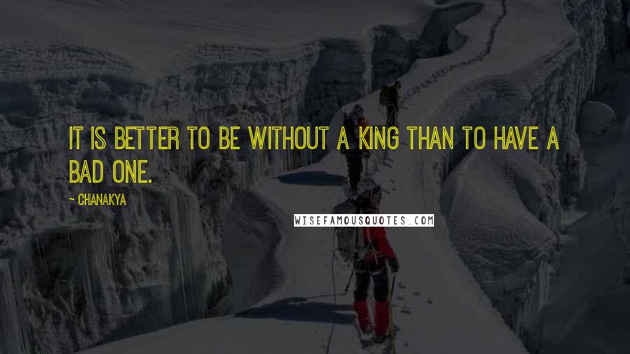 Chanakya Quotes: It is better to be without a king than to have a bad one.