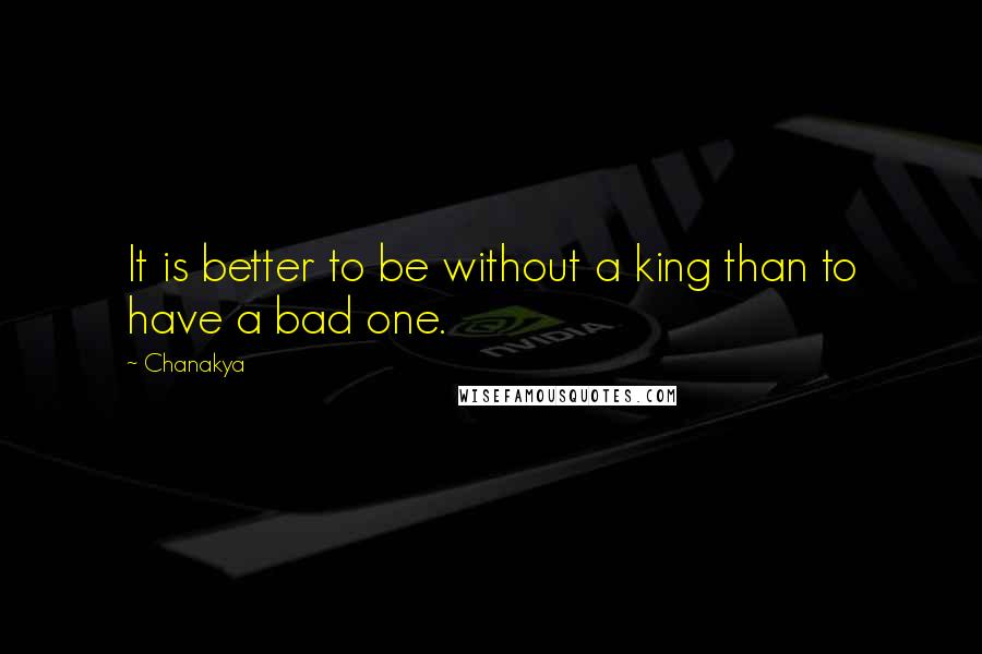 Chanakya Quotes: It is better to be without a king than to have a bad one.