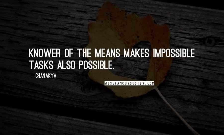 Chanakya Quotes: Knower of the means makes impossible tasks also possible.