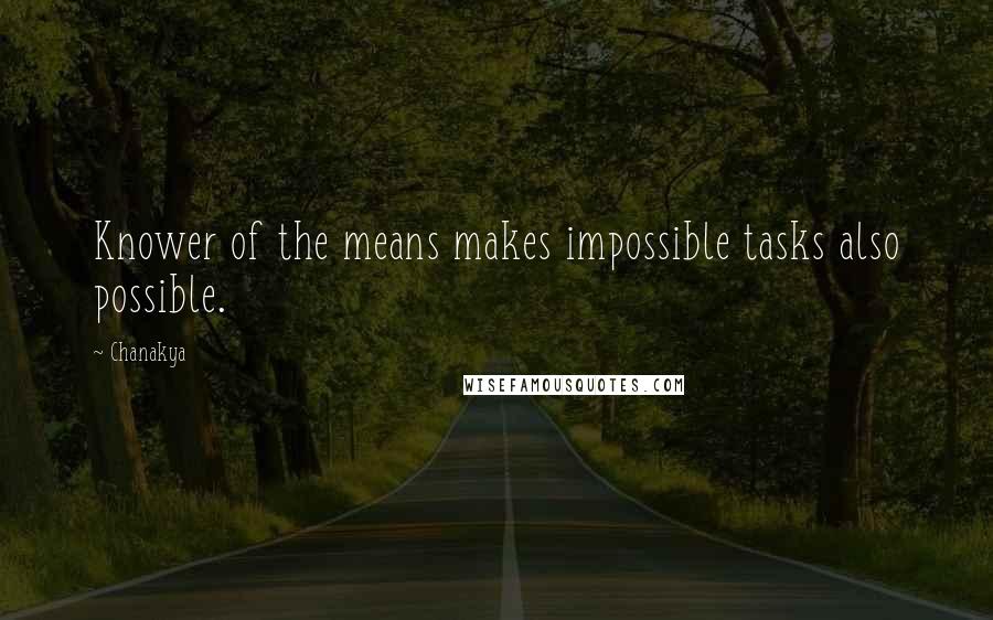 Chanakya Quotes: Knower of the means makes impossible tasks also possible.