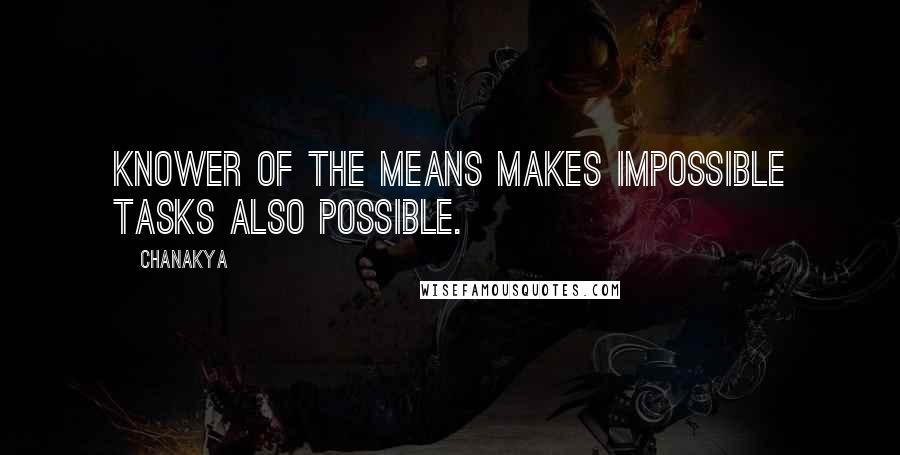 Chanakya Quotes: Knower of the means makes impossible tasks also possible.