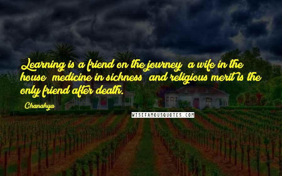 Chanakya Quotes: Learning is a friend on the journey; a wife in the house; medicine in sickness; and religious merit is the only friend after death.