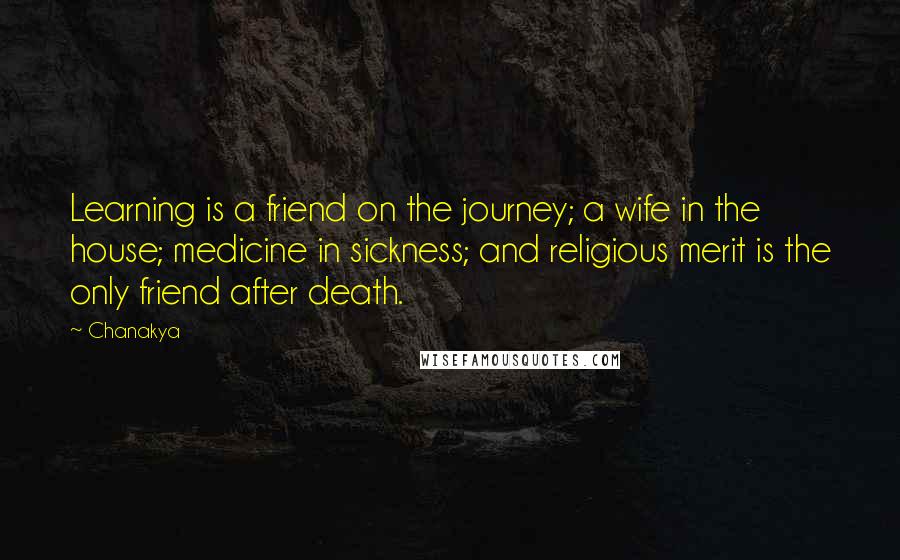 Chanakya Quotes: Learning is a friend on the journey; a wife in the house; medicine in sickness; and religious merit is the only friend after death.