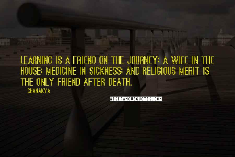 Chanakya Quotes: Learning is a friend on the journey; a wife in the house; medicine in sickness; and religious merit is the only friend after death.