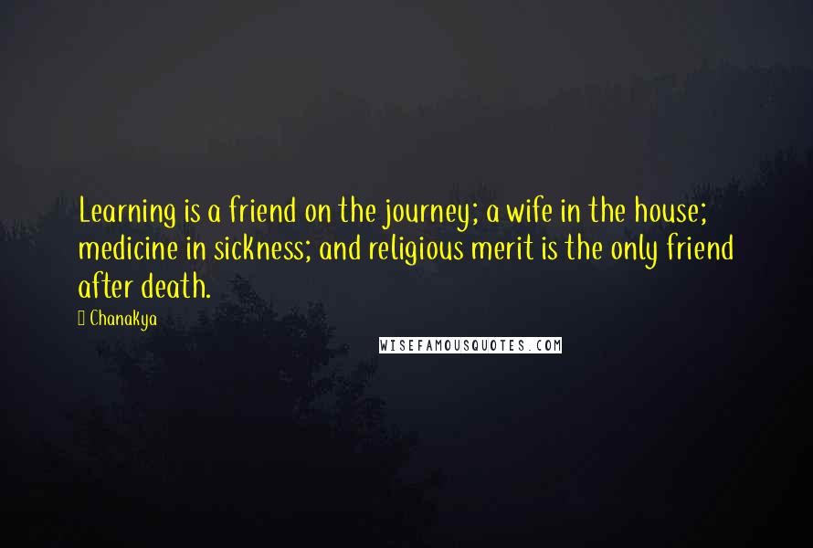 Chanakya Quotes: Learning is a friend on the journey; a wife in the house; medicine in sickness; and religious merit is the only friend after death.