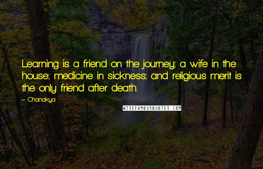 Chanakya Quotes: Learning is a friend on the journey; a wife in the house; medicine in sickness; and religious merit is the only friend after death.