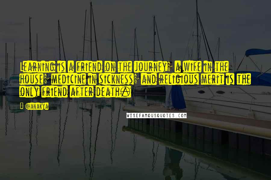 Chanakya Quotes: Learning is a friend on the journey; a wife in the house; medicine in sickness; and religious merit is the only friend after death.