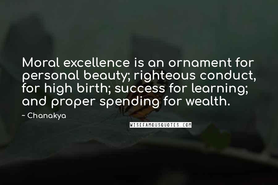 Chanakya Quotes: Moral excellence is an ornament for personal beauty; righteous conduct, for high birth; success for learning; and proper spending for wealth.