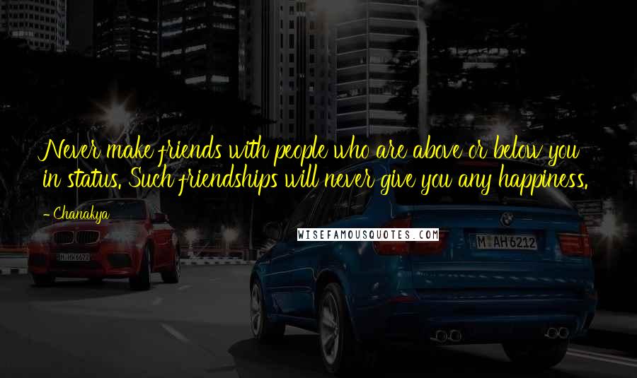 Chanakya Quotes: Never make friends with people who are above or below you in status. Such friendships will never give you any happiness.