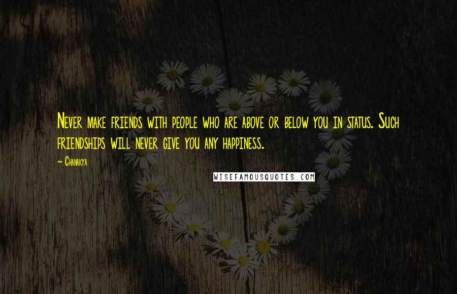 Chanakya Quotes: Never make friends with people who are above or below you in status. Such friendships will never give you any happiness.