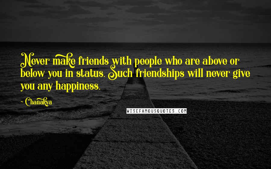 Chanakya Quotes: Never make friends with people who are above or below you in status. Such friendships will never give you any happiness.