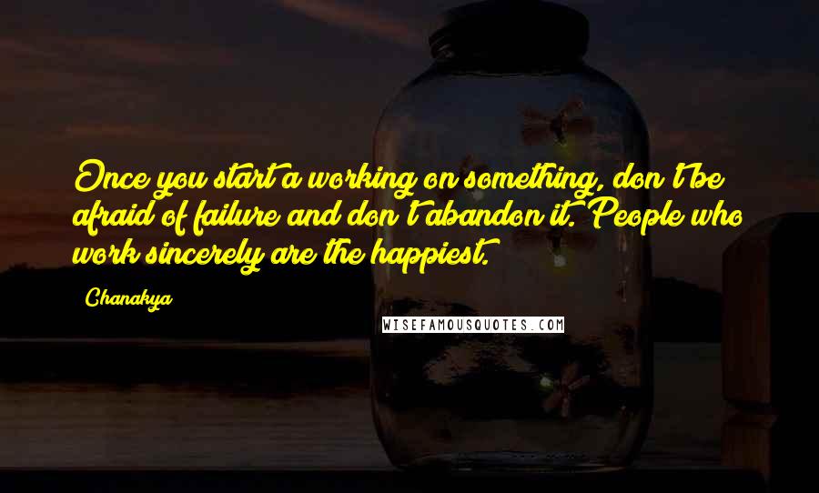 Chanakya Quotes: Once you start a working on something, don't be afraid of failure and don't abandon it. People who work sincerely are the happiest.