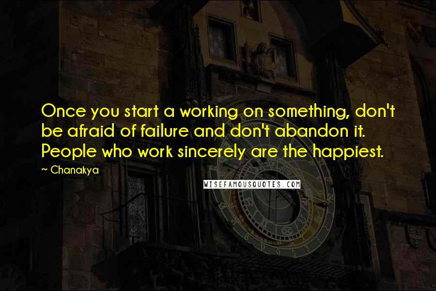 Chanakya Quotes: Once you start a working on something, don't be afraid of failure and don't abandon it. People who work sincerely are the happiest.