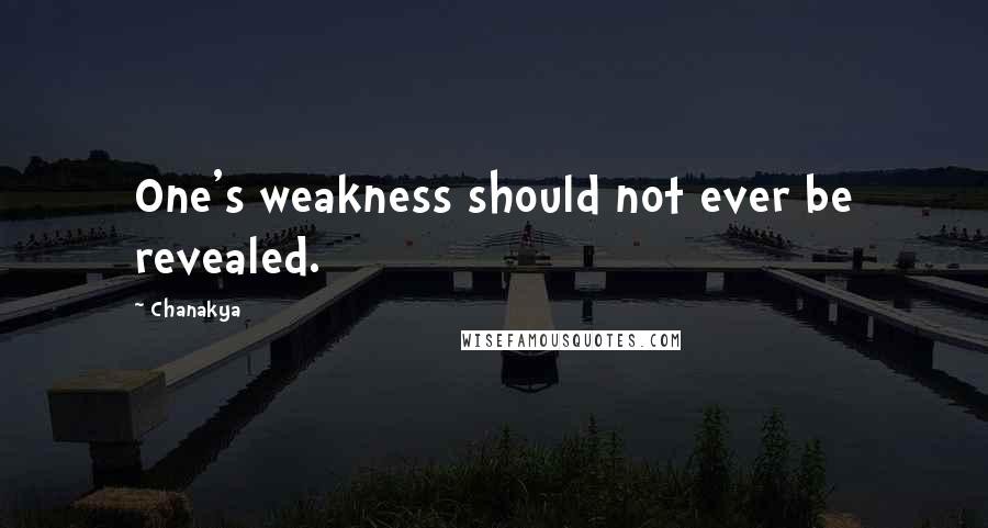 Chanakya Quotes: One's weakness should not ever be revealed.