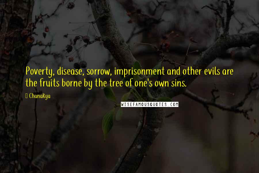 Chanakya Quotes: Poverty, disease, sorrow, imprisonment and other evils are the fruits borne by the tree of one's own sins.