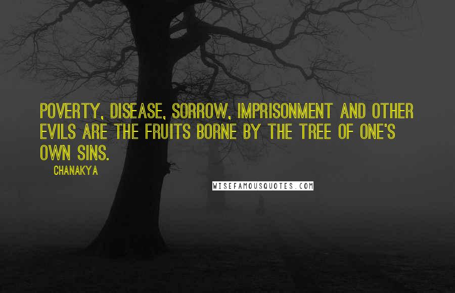 Chanakya Quotes: Poverty, disease, sorrow, imprisonment and other evils are the fruits borne by the tree of one's own sins.