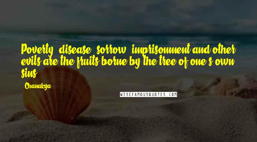 Chanakya Quotes: Poverty, disease, sorrow, imprisonment and other evils are the fruits borne by the tree of one's own sins.