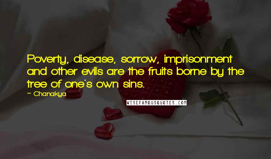 Chanakya Quotes: Poverty, disease, sorrow, imprisonment and other evils are the fruits borne by the tree of one's own sins.