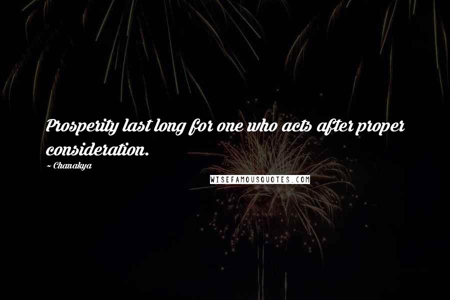 Chanakya Quotes: Prosperity last long for one who acts after proper consideration.