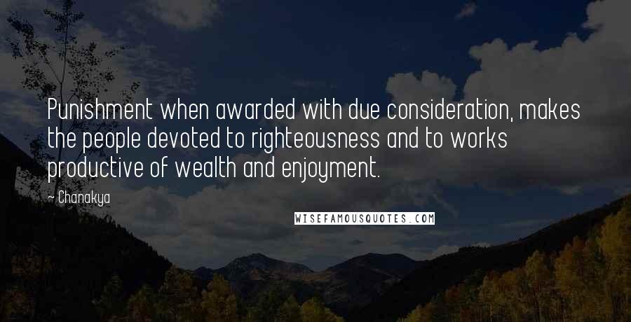 Chanakya Quotes: Punishment when awarded with due consideration, makes the people devoted to righteousness and to works productive of wealth and enjoyment.